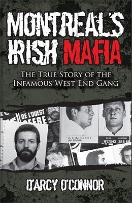 Montreal's Irish Mafia: The True Story of the Infamous West End Gang