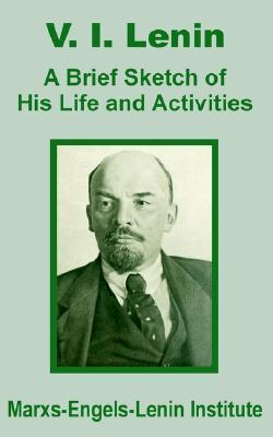 V. I. Lenin: A Brief Sketch of His Life and Activities by Marx-Engels ...