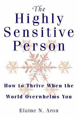 The Highly Sensitive Person: How to Thrive When the World Overwhelms You