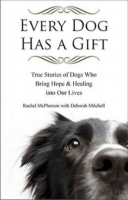 Every Dog Has a Gift: True Stories of Dogs Who Bring Hope & Healing ...