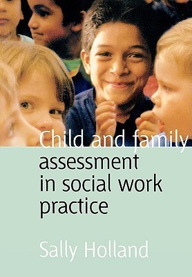 Child and Family Assessment in Social Work Practice by Sally Holland ...