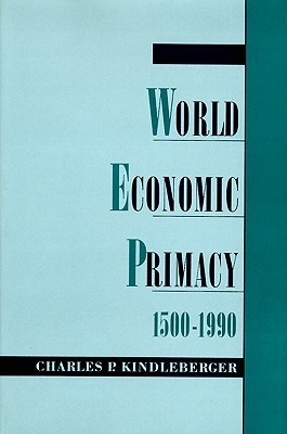 World Economic Primacy: 1500-1990 by Charles P. Kindleberger
