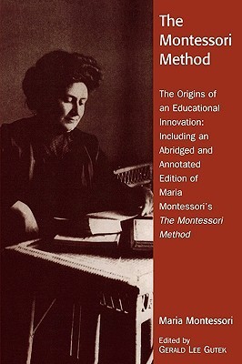 The Montessori Method: The Origins of an Educational Innovation: Including an Abridged and Annotated Edition of Maria Montessori's The Montessori Method