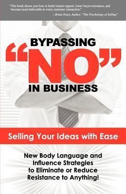 Bypassing No in Business: Selling Your Ideas with Ease: New Body
