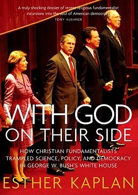With God on Their Side: How Christian Fundamentalists Trampled Science, Policy, and Democracy in George W. Bush's White House