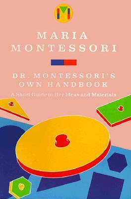 Dr. Montessori's Own Handbook: A Short Guide to Her Ideas and Materials