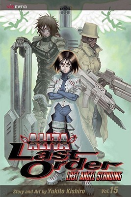 Battle Angel Alita - Last Order, Vol. 15: Last Angel Standing by Yukito  Kishiro | Goodreads