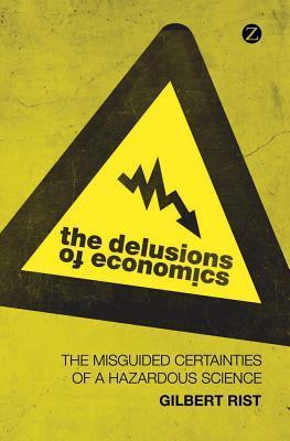 The Delusions of Economics: The Misguided Certainties of a Hazardous ...