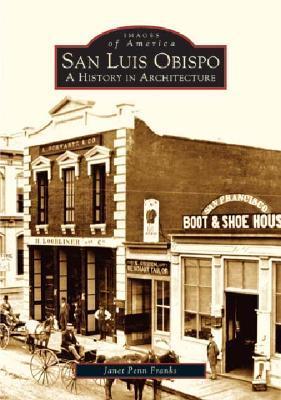 San Luis Obispo: A History in Architecture by Janet Penn Franks | Goodreads