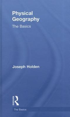 Physical Geography: The Basics: The Basics by Joseph Holden | Goodreads