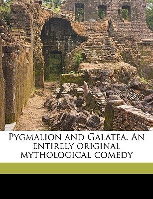 Pygmalion and Galatea. An entirely original mythological comedy - Scholar's Choice Edition by W S. 1836-1911 Gilbert (12-Feb-2015) Paperback book cover