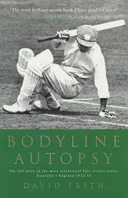 Bodyline Autopsy: The Full Story of the Most Sensational Test Cricket Series: England Vs. Australia 1932-3
