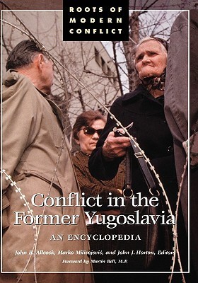 Conflict in the Former Yugoslavia: An Encyclopedia by John B. Allcock ...