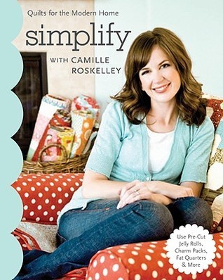 Simplify with Camille Roskelley: Quilts for the Modern Home