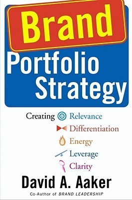 Brand Portfolio Strategy: Creating Relevance, Differentiation, Energy, Leverage, and Clarity