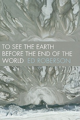 To See the Earth Before the End of the World book cover