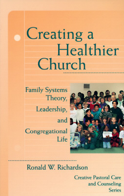 Creating a Healthier Church: Family Systems Theory, Leadership and Congregational Life
