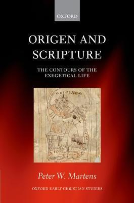 Origen and Scripture: The Contours of the Exegetical Life