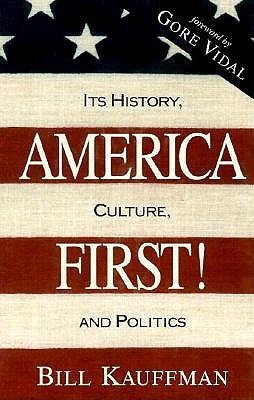 America First! Its History, Culture, and Politics by Bill Kauffman ...