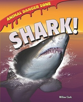Shark! (Animal Danger Zone) by Willow Clark | Goodreads