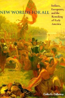 New Worlds for All: Indians, Europeans, and the Remaking of Early America