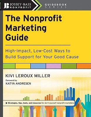 The Nonprofit Marketing Guide: High-Impact, Low-Cost Ways to Build Support for Your Good Cause