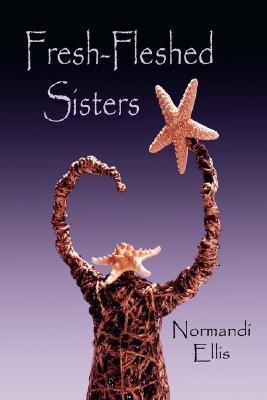 Fresh-fleshed Sisters by Normandi Ellis | Goodreads
