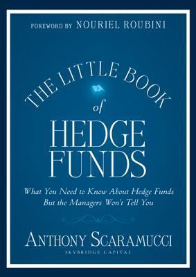 The Little Book of Hedge Funds: What You Need to Know About Hedge Funds, but the Managers Won't Tell You