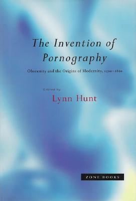 The Invention of Pornography, 1500-1800: Obscenity and the Origins of