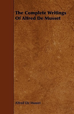 The Complete Writings of Alfred De Musset book cover