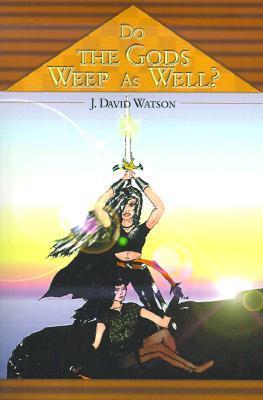 Do the Gods Weep as Well? by J David Watson Bsc(hons) Frca | Goodreads
