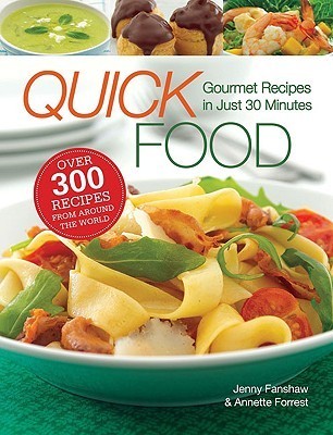 Quick Food: Gourmet Recipes in Just 30 Minutes by Jenny Fanshaw | Goodreads