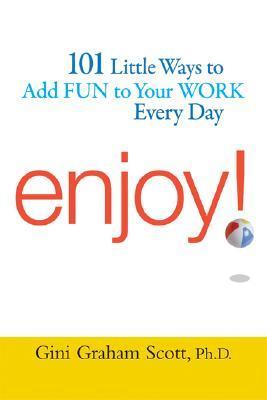 Enjoy!: 101 Little Ways to Add Fun to Your Work Every Day by Gini ...