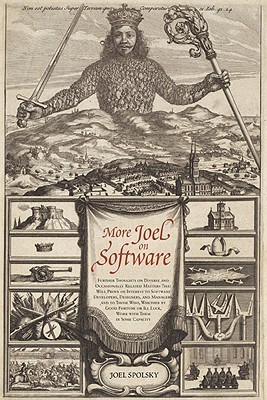 More Joel on Software: Further Thoughts on Diverse and Occasionally Related Matters That Will Prove of Interest to Software Developers, Designers, and ... or Ill Luck, Work with Them in Some Capacity