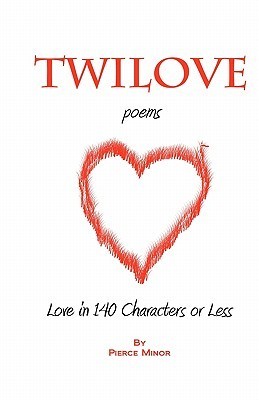 TwiLove Poems: Love in 140 Characters or Less by Pierce Minor | Goodreads