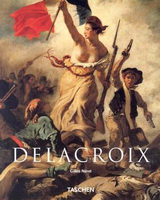 Eugene Delacroix, 1798 - 1863: The Prince of Romanticism