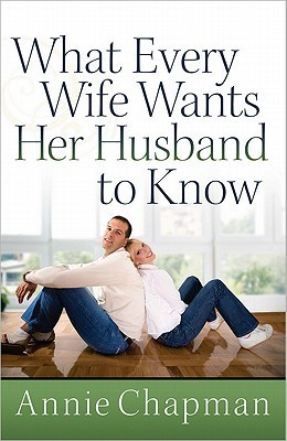 What Every Wife Wants Her Husband to Know by Annie Chapman | Goodreads