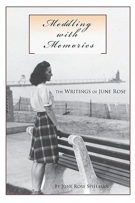 Meddling with Memories: The Writings of June Rose by June Rose Spielman ...
