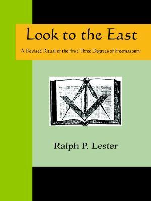 Lester's Look To The East: A Revised Ritual Of The First Three Degrees ...