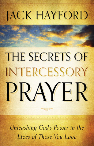 Cover of The Secrets of Intercessory Prayer: Unleashing God's Power in the Lives of Those You Love