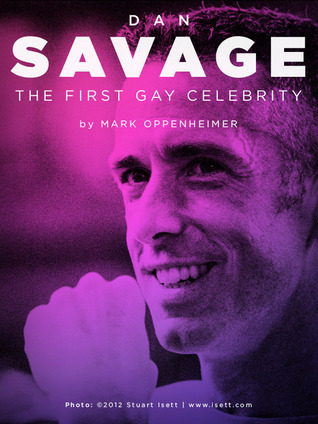 Dan Savage: The First Gay Celebrity by Mark Oppenheimer | Goodreads