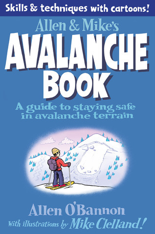 Allen & Mike's Avalanche Book: A Guide To Staying Safe In Avalanche Terrain
