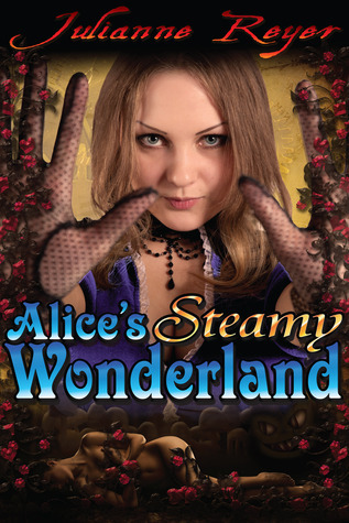 Alice's Steamy Wonderland (Fairy Tale Erotica) by Julianne Reyer