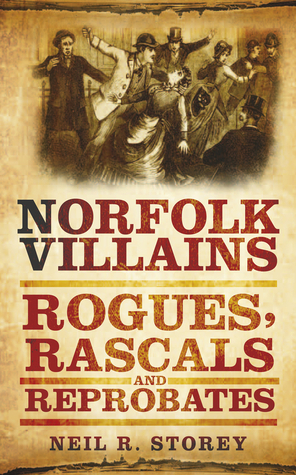 Norfolk Villains: Rogues, Rascals & Reprobates by Neil R. Storey ...