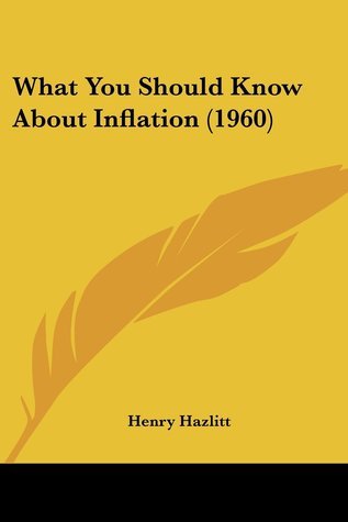 What You Should Know About Inflation (1960) by Henry Hazlitt | Goodreads