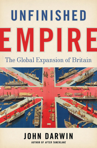 Unfinished Empire: The Global Expansion of Britain by John