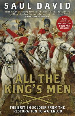 All the King's Men: The British Soldier from the Restoration to Waterloo