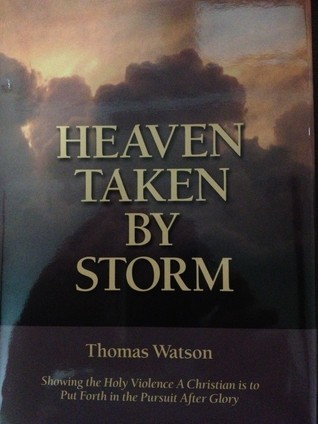 Heaven Taken by Storm: Showing the Holy Violence a Christian Is to Put Forth in the Pursuit After Glory