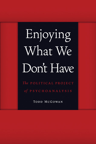 Enjoying What We Don't Have: The Political Project of Psychoanalysis