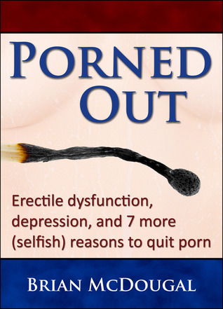 Porned Out: erectile dysfunction, depression, and 7 more (selfish) reasons to quit porn